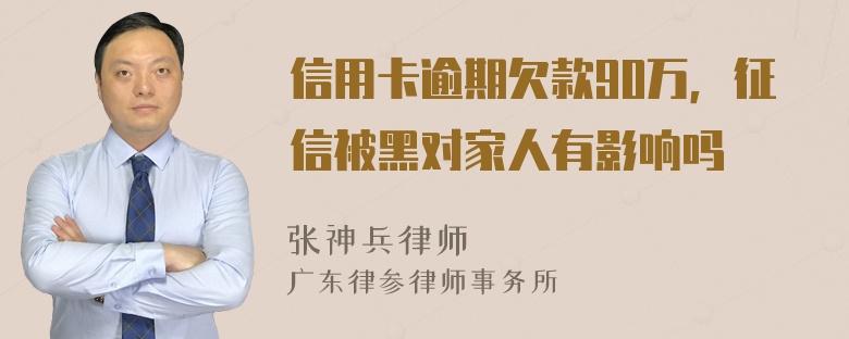 信用卡逾期欠款90万，征信被黑对家人有影响吗