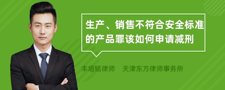 生产、销售不符合安全标准的产品罪该如何申请减刑