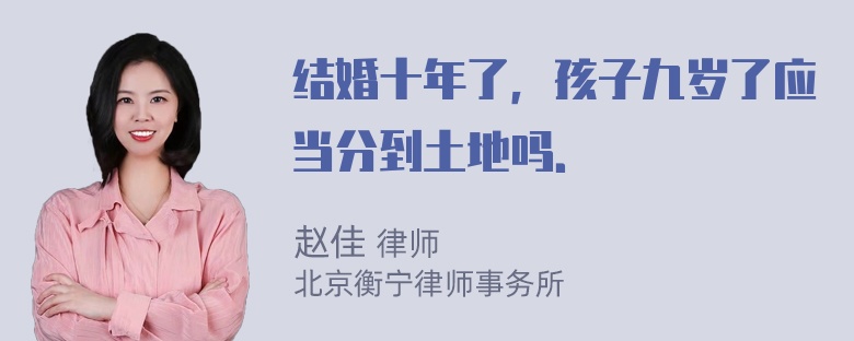 结婚十年了，孩子九岁了应当分到土地吗．