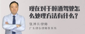 现在对于醉酒驾驶怎么处理方法有什么？