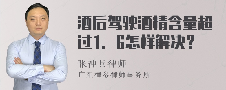 酒后驾驶酒精含量超过1．6怎样解决？