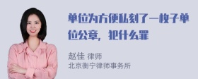 单位为方便私刻了一枚子单位公章，犯什么罪