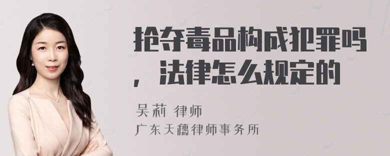 抢夺毒品构成犯罪吗，法律怎么规定的