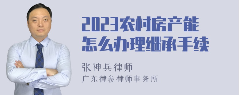 2023农村房产能怎么办理继承手续