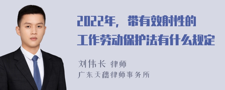 2022年，带有效射性的工作劳动保护法有什么规定