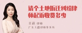 请个土地拆迁纠纷律师起诉收费多少