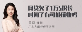 网贷欠了1万5很长时间了有可能催收吗