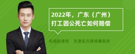 2022年，广东（广州）打工因公死亡如何赔偿