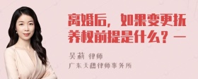 离婚后，如果变更抚养权前提是什么？一