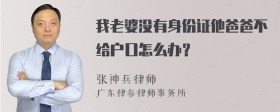 我老婆没有身份证他爸爸不给户口怎么办？