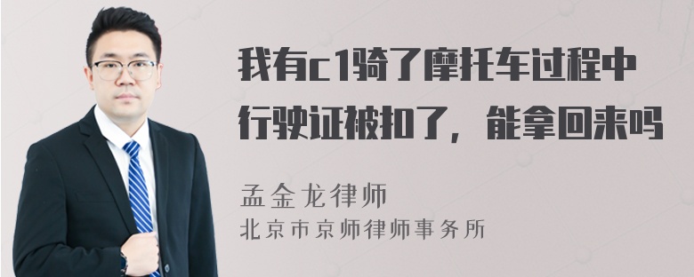 我有c1骑了摩托车过程中行驶证被扣了，能拿回来吗