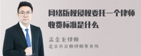 网络版权侵权委托一个律师收费标准是什么