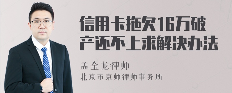 信用卡拖欠16万破产还不上求解决办法