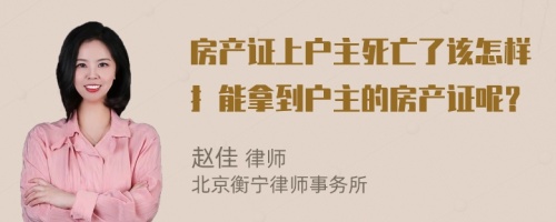 房产证上户主死亡了该怎样扌能拿到户主的房产证呢？