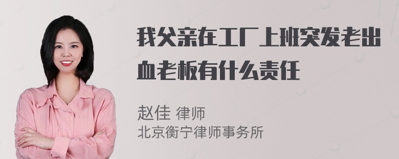 我父亲在工厂上班突发老出血老板有什么责任