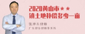 2020黄山市＊＊镇土地补偿多少一亩