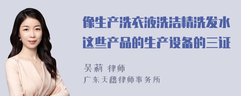 像生产洗衣液洗洁精洗发水这些产品的生产设备的三证