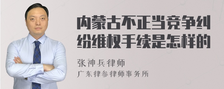 内蒙古不正当竞争纠纷维权手续是怎样的