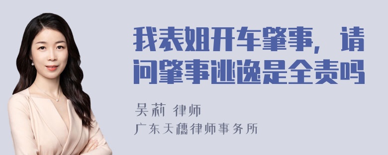 我表姐开车肇事，请问肇事逃逸是全责吗