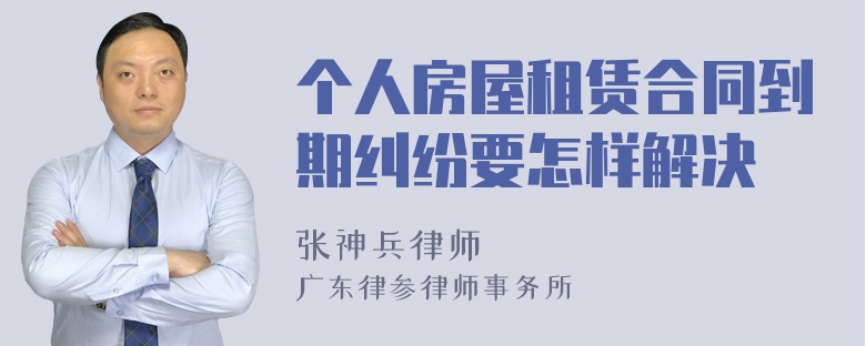 个人房屋租赁合同到期纠纷要怎样解决