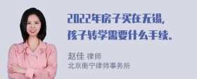 2022年房子买在无锡，孩子转学需要什么手续。