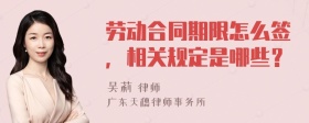 劳动合同期限怎么签，相关规定是哪些？