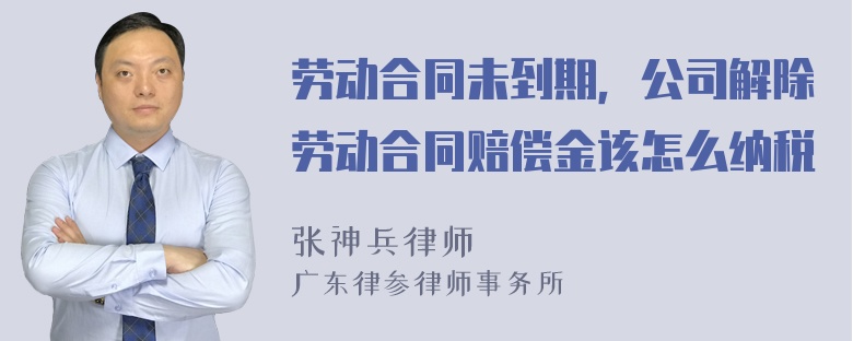 劳动合同未到期，公司解除劳动合同赔偿金该怎么纳税