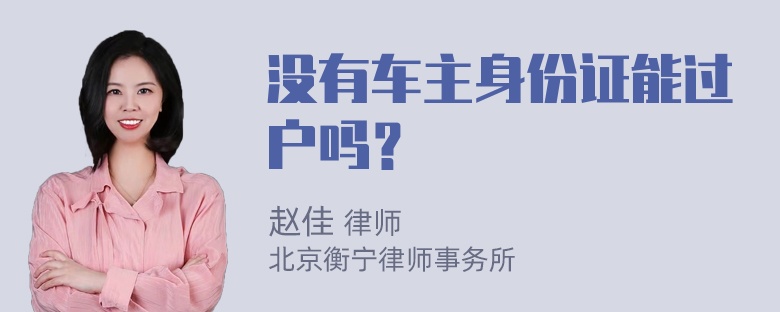 没有车主身份证能过户吗？