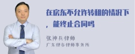 在房东不允许转租的情况下，能终止合同吗