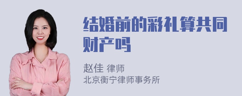 结婚前的彩礼算共同财产吗