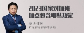 2023国家对加班加点包含哪些规定