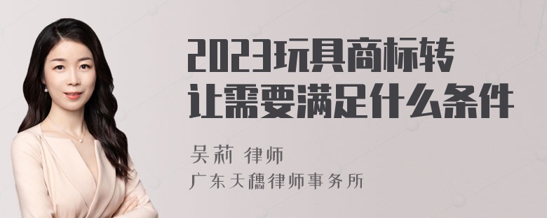 2023玩具商标转让需要满足什么条件