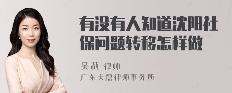 有没有人知道沈阳社保问题转移怎样做