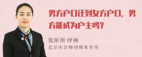 男方户口迁到女方户口，男方能成为户主吗？