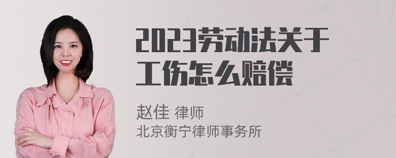 2023劳动法关于工伤怎么赔偿