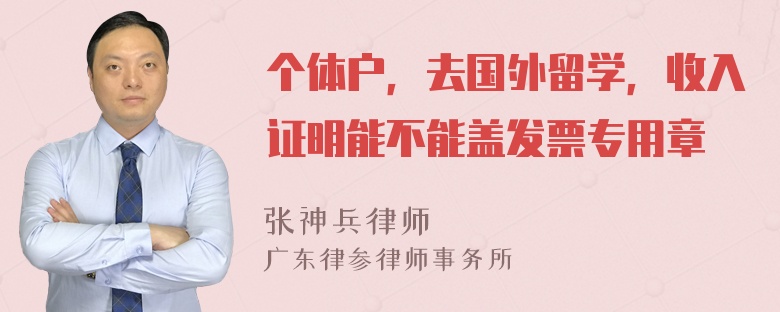 个体户，去国外留学，收入证明能不能盖发票专用章