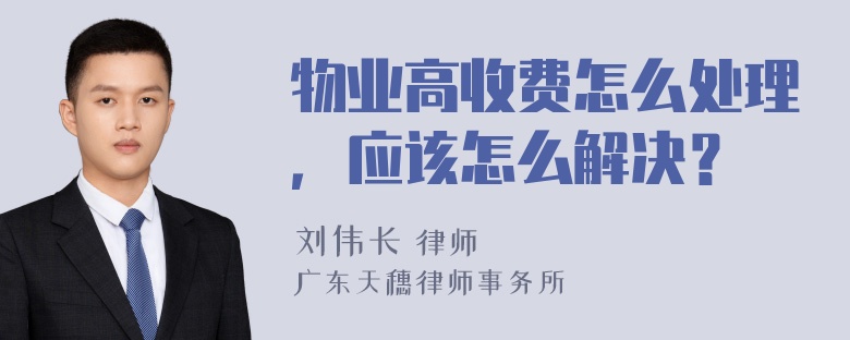 物业高收费怎么处理，应该怎么解决？