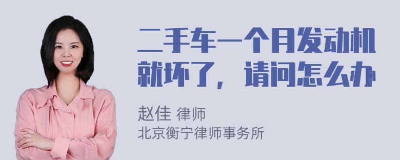 二手车一个月发动机就坏了，请问怎么办