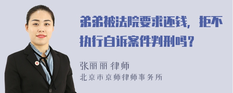 弟弟被法院要求还钱，拒不执行自诉案件判刑吗？