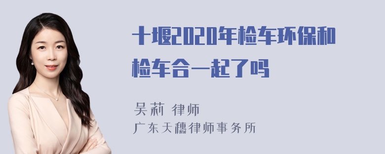 十堰2020年检车环保和检车合一起了吗