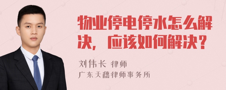 物业停电停水怎么解决，应该如何解决？