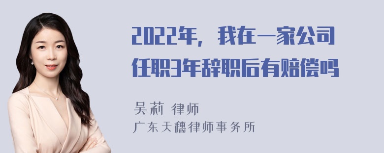 2022年，我在一家公司任职3年辞职后有赔偿吗