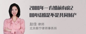 2000年一方婚前有房2004结婚是不是共同财产