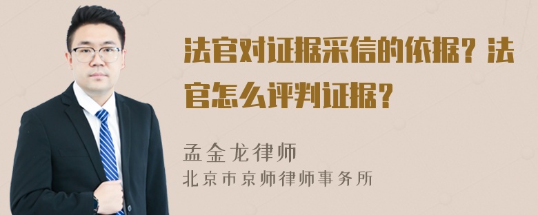 法官对证据采信的依据？法官怎么评判证据？