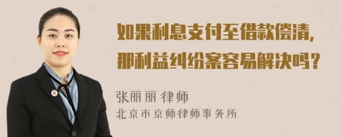 如果利息支付至借款偿清，那利益纠纷案容易解决吗？