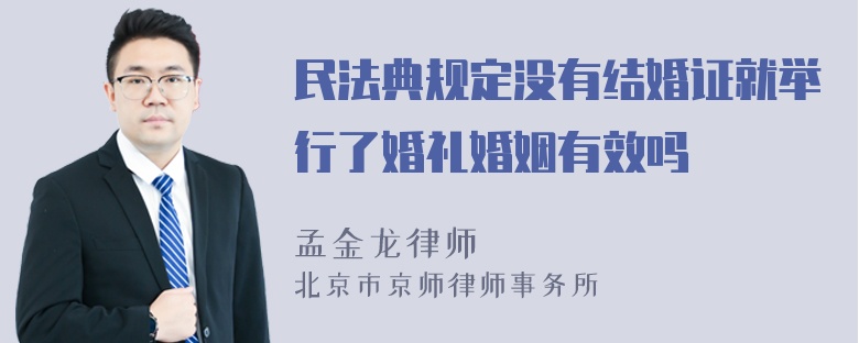 民法典规定没有结婚证就举行了婚礼婚姻有效吗