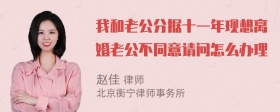 我和老公分据十一年现想离婚老公不同意请问怎么办理