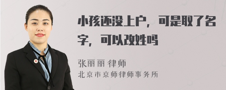 小孩还没上户，可是取了名字，可以改姓吗