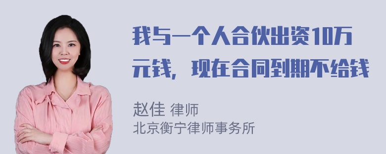 我与一个人合伙出资10万元钱，现在合同到期不给钱