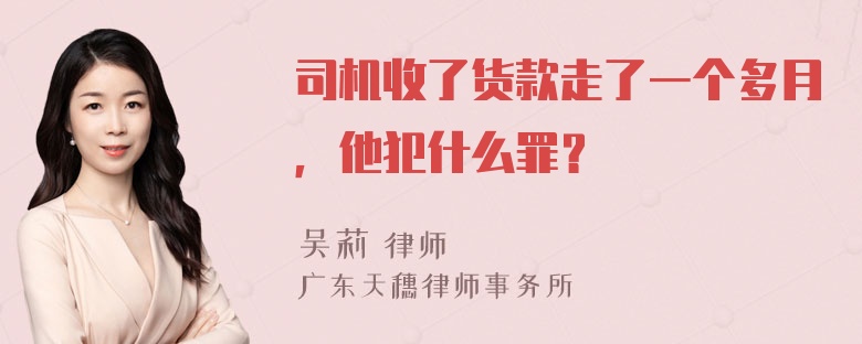 司机收了货款走了一个多月，他犯什么罪？